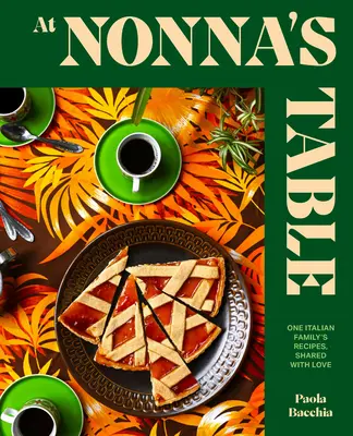 À la table de Nonna : Les recettes d'une famille italienne, partagées avec amour - At Nonna's Table: One Italian Family's Recipes, Shared with Love