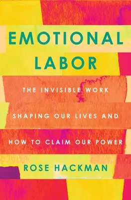 Le travail émotionnel : Le travail invisible qui façonne nos vies et comment revendiquer notre pouvoir - Emotional Labor: The Invisible Work Shaping Our Lives and How to Claim Our Power