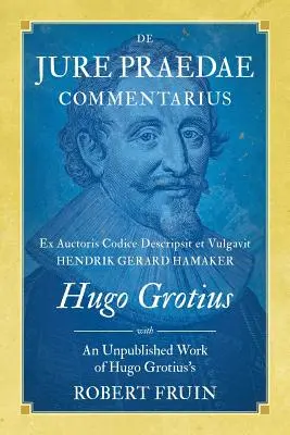 De Jure Praedae Commentarius : Ex Auctoris Codice Descripsit et Vulgavit Hendrik Gerard Hamaker [AVEC] Une œuvre inédite de Hugo Grotius - De Jure Praedae Commentarius: Ex Auctoris Codice Descripsit et Vulgavit Hendrik Gerard Hamaker [WITH] An Unpublished Work of Hugo Grotius's