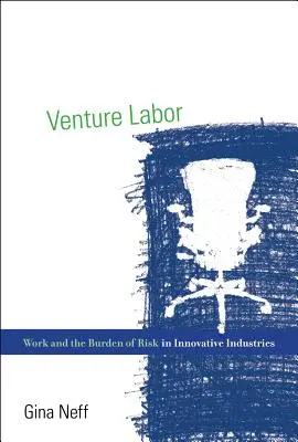Venture Labor : Le travail et le poids du risque dans les industries innovantes - Venture Labor: Work and the Burden of Risk in Innovative Industries