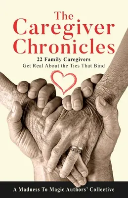 Les chroniques des aidants : 22 aidants familiaux s'expriment sur les liens qui les unissent - The Caregiver Chronicles: 22 Family Caregivers Get Real about the Ties That Bind
