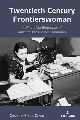 La femme frontière du vingtième siècle : Une biographie rhétorique d'Almena Davis Lomax, journaliste - Twentieth Century Frontierswoman: A Rhetorical Biography of Almena Davis Lomax, Journalist