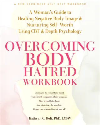 Overcoming Body Hatred Workbook : Guide à l'usage des femmes pour guérir l'image négative du corps et nourrir l'estime de soi à l'aide de la TCC et de la psychologie des profondeurs - Overcoming Body Hatred Workbook: A Woman's Guide to Healing Negative Body Image and Nurturing Self-Worth Using CBT and Depth Psychology