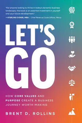 Let's Go : How Core Values and Purpose Create a Business Journey Worth Making (Allons-y : comment les valeurs fondamentales et la raison d'être créent un voyage d'affaires qui en vaut la peine) - Let's Go: How Core Values and Purpose Create a Business Journey Worth Making