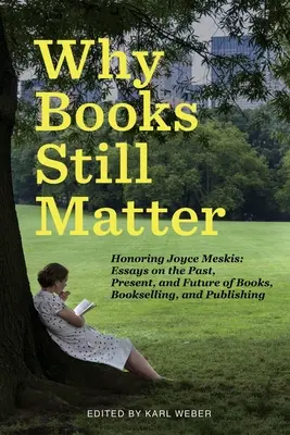 Pourquoi les livres comptent encore : Hommage à Joyce Meskis - Essais sur le passé, le présent et l'avenir des livres, de la librairie et de l'édition - Why Books Still Matter: Honoring Joyce Meskis-Essays on the Past, Present, and Future of Books, Bookselling, and Publishing