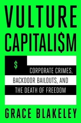 Le capitalisme des vautours : Crimes d'entreprise, renflouements détournés et mort de la liberté - Vulture Capitalism: Corporate Crimes, Backdoor Bailouts, and the Death of Freedom