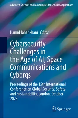Les défis de la cybersécurité à l'ère de l'intelligence artificielle, des communications spatiales et des cyborgs : Actes de la 15e conférence internationale sur la sécurité globale, Safe - Cybersecurity Challenges in the Age of Ai, Space Communications and Cyborgs: Proceedings of the 15th International Conference on Global Security, Safe