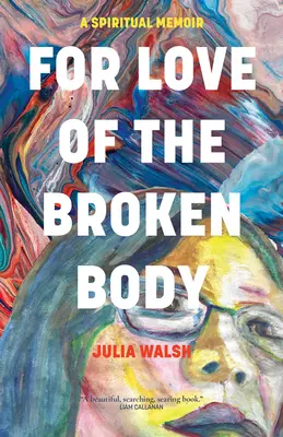 Pour l'amour du corps brisé : Un mémoire spirituel - For Love of the Broken Body: A Spiritual Memoir