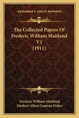 Le recueil de documents de Frederic William Maitland V1 - The Collected Papers Of Frederic William Maitland V1