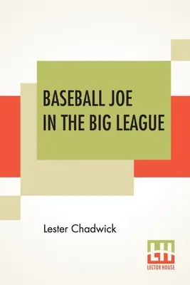 Joe Baseball dans la Grande Ligue : Ou les luttes les plus difficiles d'un jeune lanceur - Baseball Joe In The Big League: Or A Young Pitcher's Hardest Struggles