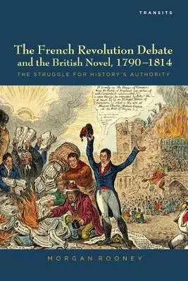 Le débat sur la Révolution française et le roman britannique, 1790-1814 : La lutte pour l'autorité de l'histoire - The French Revolution Debate and the British Novel, 1790-1814: The Struggle for History's Authority