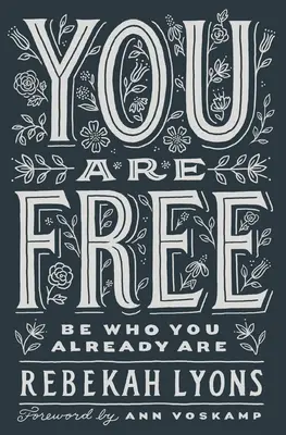 Vous êtes libre : Soyez qui vous êtes déjà - You Are Free: Be Who You Already Are