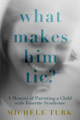 L'histoire d'un enfant atteint du syndrome de Gilles de la Tourette - What Makes Him Tic?: A Memoir of Parenting a Child with Tourette Syndrome