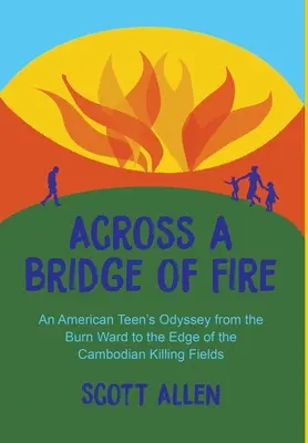 A travers un pont de feu : L'odyssée d'une adolescente américaine, du service des grands brûlés à la lisière des champs de bataille cambodgiens - Across a Bridge of Fire: An American Teen's Odyssey from the Burn Ward to the Edge of the Cambodian Killing Fields