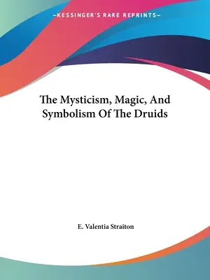 Le mysticisme, la magie et le symbolisme des druides - The Mysticism, Magic, And Symbolism Of The Druids