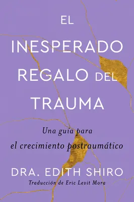 The Unexpected Gift of Trauma \ El Inesperado Regalo del Trauma (Spanish Ed.) : Una Gua Para El Crecimiento Postraumtico - The Unexpected Gift of Trauma \ El Inesperado Regalo del Trauma (Spanish Ed.): Una Gua Para El Crecimiento Postraumtico