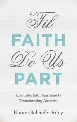 Jusqu'à ce que la foi nous sépare : comment le mariage interconfessionnel transforme l'Amérique - 'til Faith Do Us Part: How Interfaith Marriage Is Transforming America