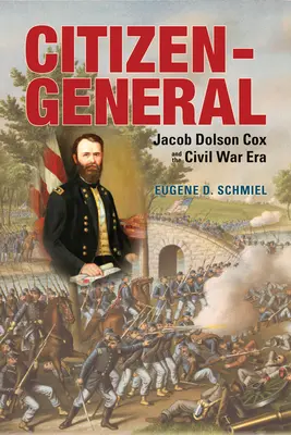 Citoyen général : Jacob Dolson Cox et l'époque de la guerre civile - Citizen-General: Jacob Dolson Cox and the Civil War Era