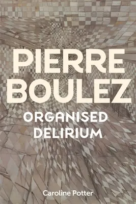 Pierre Boulez : Le délire organisé - Pierre Boulez: Organised Delirium