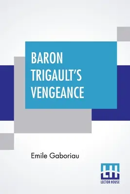 La vengeance du baron Trigault : Une suite aux millions du comte » traduit du français d'Emile Gaboriau » - Baron Trigault's Vengeance: A Sequel To The Count's Millions