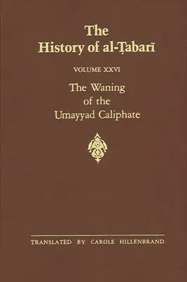 Histoire d'al-Ṭabarī Vol. 26 : Le déclin du califat omeyyade : Prélude à la révolution A.D. 738-745/A.H. 121-127 - The History of al-Ṭabarī Vol. 26: The Waning of the Umayyad Caliphate: Prelude to Revolution A.D. 738-745/A.H. 121-127