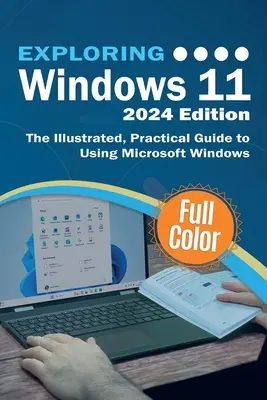 Explorer Windows 11 - Édition 2024 : Le guide illustré et pratique de l'utilisation de Microsoft Windows - Exploring Windows 11 - 2024 Edition: The Illustrated, Practical Guide to Using Microsoft Windows