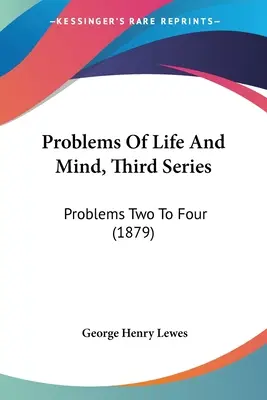 Les problèmes de la vie et de l'esprit, troisième série : Problèmes deux à quatre - Problems Of Life And Mind, Third Series: Problems Two To Four