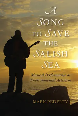 Une chanson pour sauver la mer des Salish : Une chanson pour sauver la mer des Salish : la performance musicale en tant qu'activisme environnemental - A Song to Save the Salish Sea: Musical Performance as Environmental Activism