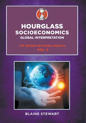 Socioéconomie du sablier : Vol. 3, Interprétation globale, Le pont entre les mondes - Hourglass Socioeconomics: Vol. 3, Global Interpretation, The Bridge Between Worlds