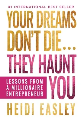Vos rêves ne meurent pas... Ils vous hantent : Les leçons d'un entrepreneur millionnaire - Your Dreams Don't Die... They Haunt You: Lessons from a Millionaire Entrepreneur