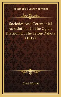 Sociétés et associations cérémonielles de la division Oglala du Teton-Dakota - Societies And Ceremonial Associations In The Oglala Division Of The Teton-Dakota