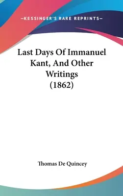 Les derniers jours d'Emmanuel Kant et autres écrits - Last Days Of Immanuel Kant, And Other Writings