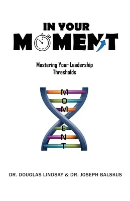 In Your Moment : Maîtriser ses seuils de leadership - In Your Moment: Mastering Your Leadership Thresholds