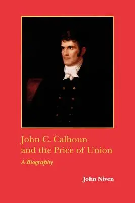 John C. Calhoun et le prix de l'Union : Une biographie - John C. Calhoun and the Price of Union: A Biography