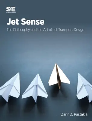 Jet Sense : La philosophie et l'art de la conception du transport par avion : La philosophie et l'art de la conception du transport par avion - Jet Sense: The Philosophy and the Art of Jet Transport Design: The Philosophy and the Art of Jet Transport Design