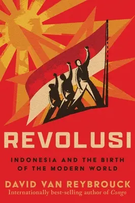 Revolusi : l'Indonésie et la naissance du monde moderne - Revolusi: Indonesia and the Birth of the Modern World