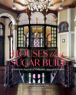 Les maisons que le sucre a construites : Un portrait intime des maisons ancestrales philippines - Houses That Sugar Built: An Intimate Portrait of Philippine Ancestral Homes