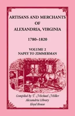 Artisans et marchands d'Alexandria, Virginie 1780-1820, Volume 2, de Napey à Zimmerman. - Artisans and Merchants of Alexandria, Virginia 1780-1820, Volume 2, Napey to Zimmerman.