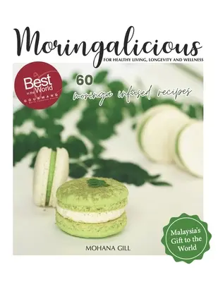 Moringalicious : Découvrez les merveilles de bien-être du Moringa - 60 recettes mondiales par Mohana Gill : Pour une vie saine, la longévité et le bien-être - Moringalicious: Discover the Wellness Wonders of Moringa - 60 Global Recipes by Mohana Gill: For Healthy Living, Longevity and Wellnes