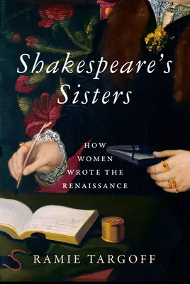 Les sœurs de Shakespeare : Comment les femmes ont écrit la Renaissance - Shakespeare's Sisters: How Women Wrote the Renaissance