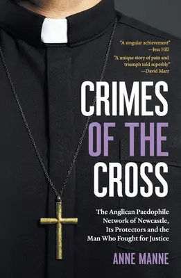 Crimes de la Croix : Le réseau pédophile anglican de Newcastle, ses protecteurs et l'homme qui s'est battu pour la justice - Crimes of the Cross: The Anglican Paedophile Network of Newcastle, Its Protectors and the Man Who Fought for Justice