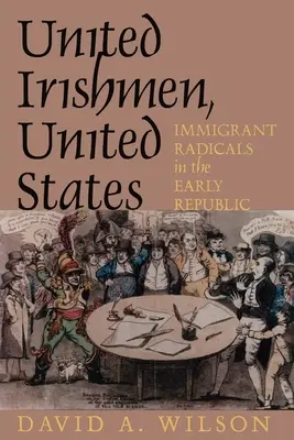 Irlandais unis, États-Unis : Les radicaux immigrés au début de la République - United Irishmen, United States: Immigrant Radicals in the Early Republic