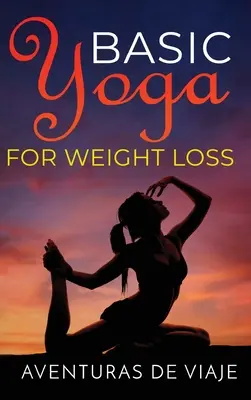 Yoga de base pour la perte de poids : 11 séquences de base pour perdre du poids avec le yoga - Basic Yoga for Weight Loss: 11 Basic Sequences for Losing Weight with Yoga