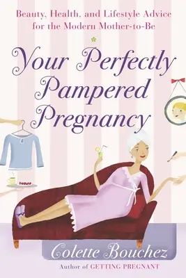 Votre grossesse parfaitement choyée : Conseils de beauté, de santé et de style de vie pour la future maman moderne - Your Perfectly Pampered Pregnancy: Beauty, Health, and Lifestyle Advice for the Modern Mother-to-Be