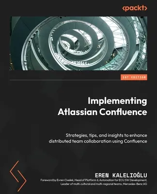 Mise en œuvre d'Atlassian Confluence : Stratégies, conseils et idées pour améliorer la collaboration au sein d'une équipe distribuée à l'aide de Confluence - Implementing Atlassian Confluence: Strategies, tips, and insights to enhance distributed team collaboration using Confluence