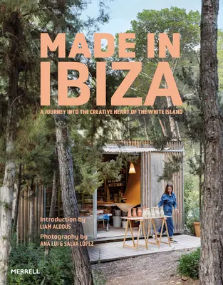 Made in Ibiza : Un voyage au coeur de la créativité de l'île blanche - Made in Ibiza: A Journey Into the Creative Heart of the White Island