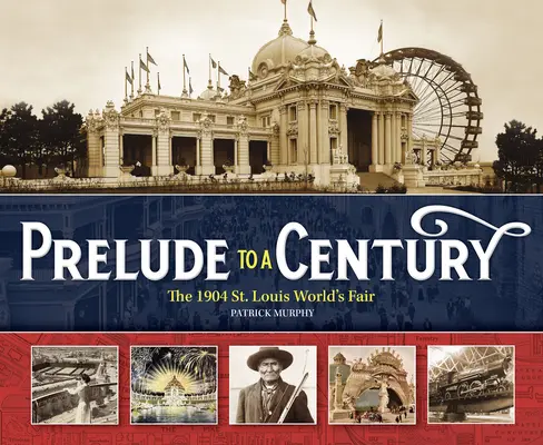 Prélude à un siècle : L'exposition universelle de Saint-Louis en 1904 - Prelude to a Century: The 1904 St. Louis World's Fair