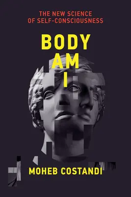 Le corps est moi : la nouvelle science de la conscience de soi - Body Am I: The New Science of Self-Consciousness