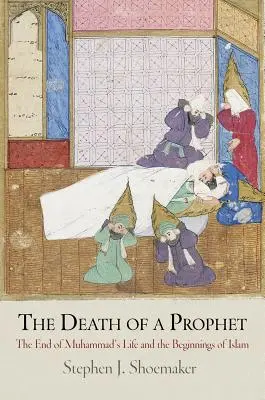 La mort d'un prophète : La fin de la vie de Muhammad et les débuts de l'islam - The Death of a Prophet: The End of Muhammad's Life and the Beginnings of Islam