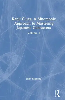 Kanji Clues : Une approche mnémotechnique pour maîtriser les caractères japonais : Volume 1 - Kanji Clues: A Mnemonic Approach to Mastering Japanese Characters: Volume 1